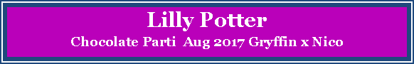 Text Box: Lilly PotterChocolate Parti  Aug 2017 Gryffin x Nico