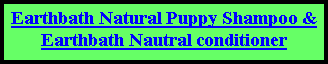 Text Box: Earthbath Natural Puppy Shampoo &Earthbath Nautral conditioner
